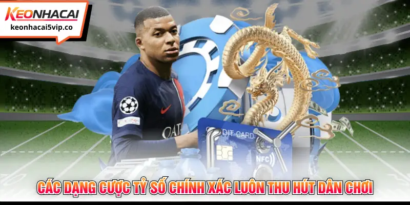 Các dạng cược tỷ số chính xác luôn thu hút dân chơi