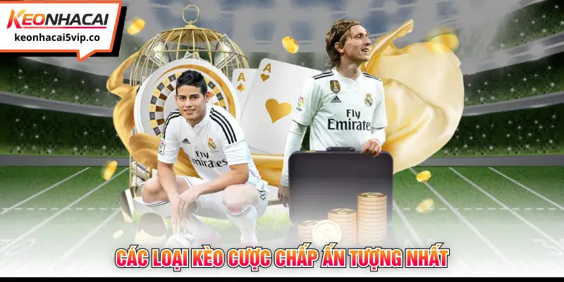 Các loại kèo cược chấp ấn tượng nhất