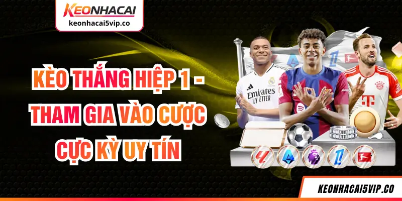 Kèo Thắng Hiệp 1 - Tham Gia Vào Cược Cực Kỳ Uy Tín