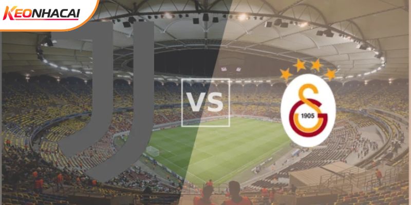 Soi Kèo Juventus Vs Galatasaray 3h 26/2 - Champions League