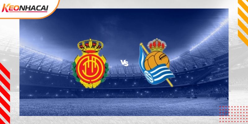 Soi Kèo Mallorca Vs Real Sociedad, 00h15 ngày 1/3 - La Liga