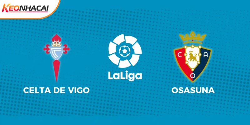 Soi Kèo Celta Vigo Vs Osasuna, 03h00 Ngày 07/02 - La Liga